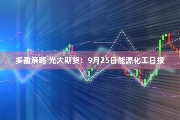 多盈策略 光大期货:9月25日能源化工日报