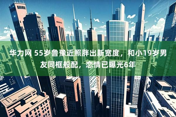 华力网 55岁鲁豫近照胖出新宽度,和小19岁男友同框般配,恋情已曝光6年