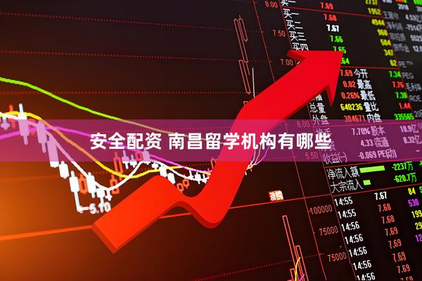 安全配资 南昌留学机构有哪些